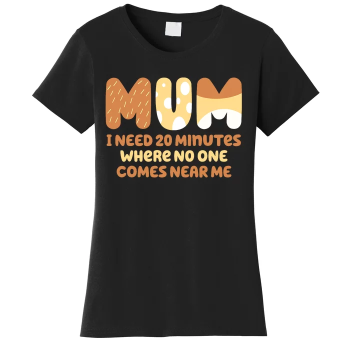 Mom Says I Need 20 Minutes Where No One Comes Near Me Women's T-Shirt