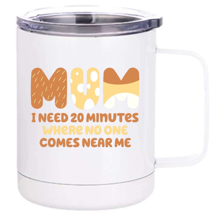 Mom Says I Need 20 Minutes Where No One Comes Near Me Front & Back 12oz Stainless Steel Tumbler Cup