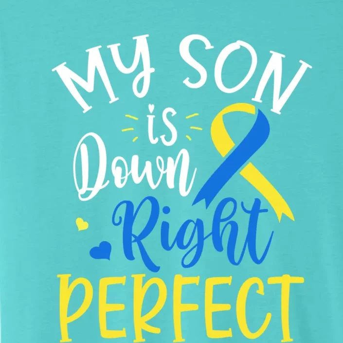 My Son Is Down Right Perfect Down Syndrome Awareness Mom Dad Gift ChromaSoft Performance T-Shirt