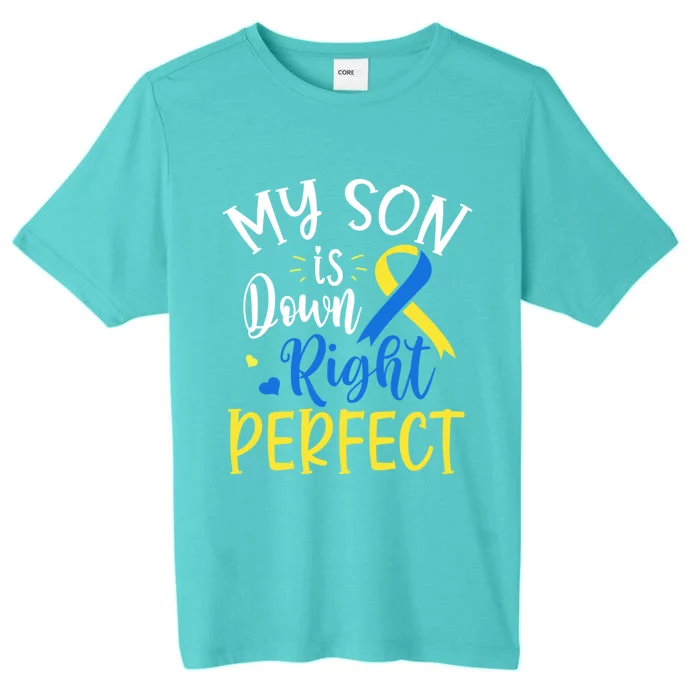 My Son Is Down Right Perfect Down Syndrome Awareness Mom Dad Gift ChromaSoft Performance T-Shirt