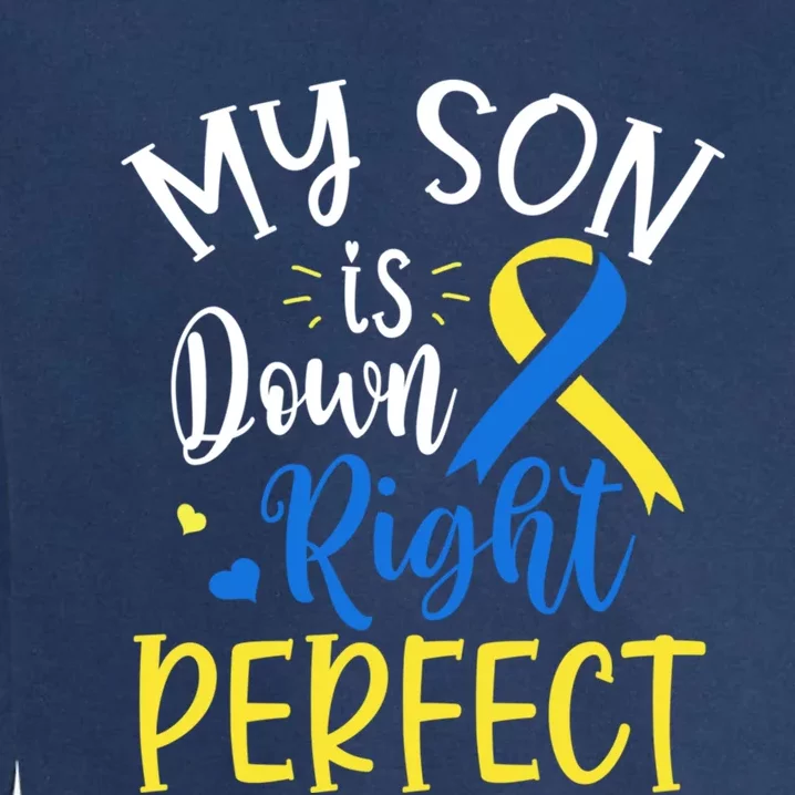 My Son Is Down Right Perfect Down Syndrome Awareness Mom Dad Gift Garment-Dyed Sweatshirt