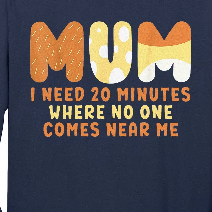 Mom Says I Need 20 Minutes Where No One Comes Near Me Tall Long Sleeve T-Shirt