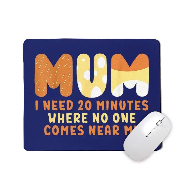 Mom Says I Need 20 Minutes Where No One Comes Near Me Mousepad