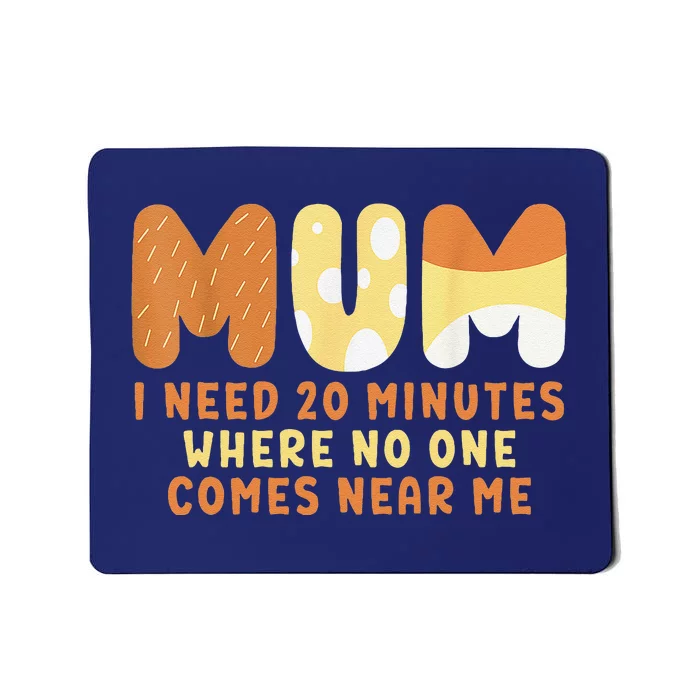 Mom Says I Need 20 Minutes Where No One Comes Near Me Mousepad