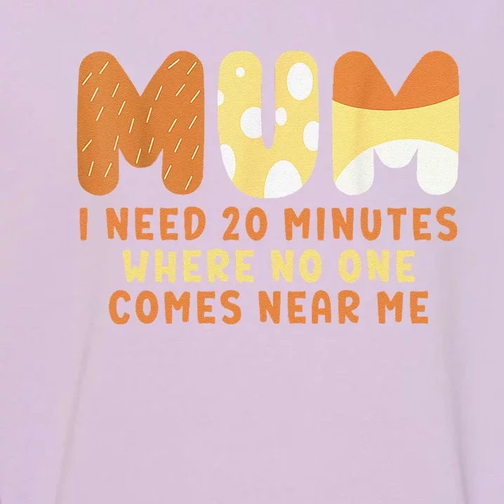 Mom Says I Need 20 Minutes Where No One Comes Near Me Garment-Dyed Sweatshirt