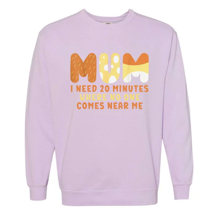 Mom Says I Need 20 Minutes Where No One Comes Near Me Garment-Dyed Sweatshirt