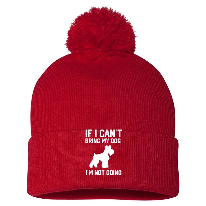 Miniature Schnauzer If I Can't Bring My Dog I'm Not Going Pom Pom 12in Knit Beanie