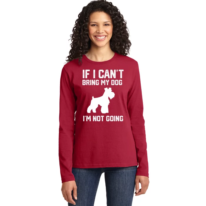 Miniature Schnauzer If I Can't Bring My Dog I'm Not Going Ladies Long Sleeve Shirt