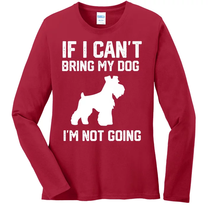 Miniature Schnauzer If I Can't Bring My Dog I'm Not Going Ladies Long Sleeve Shirt