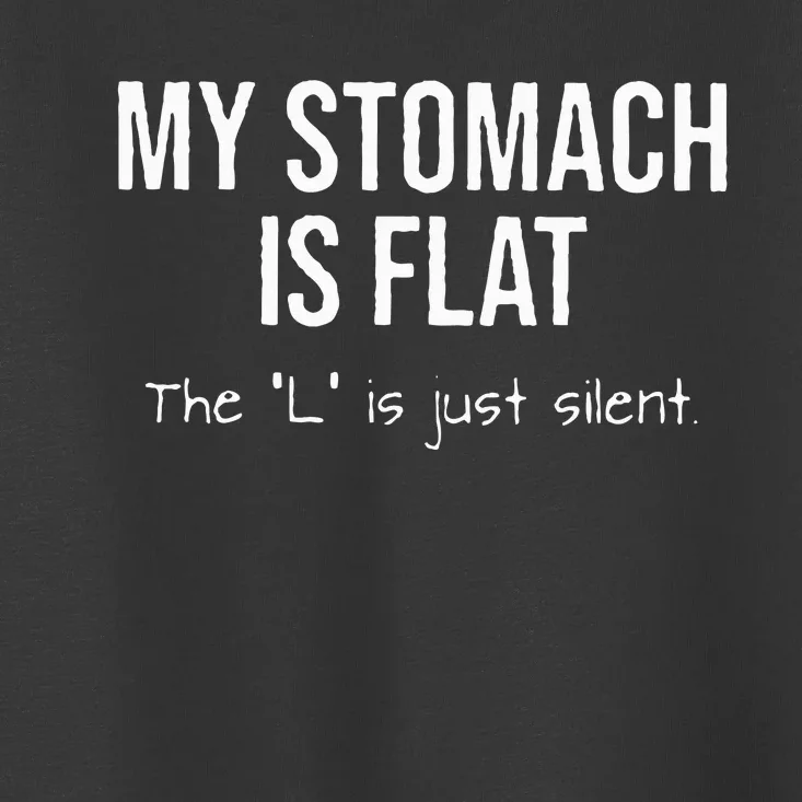 My Stomach Is Flat The L Is Just Silent Toddler T-Shirt