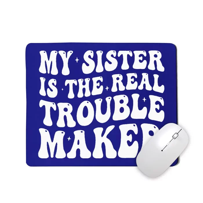 My Sister Is The Real Trouble Maker Funny Groovy Mousepad