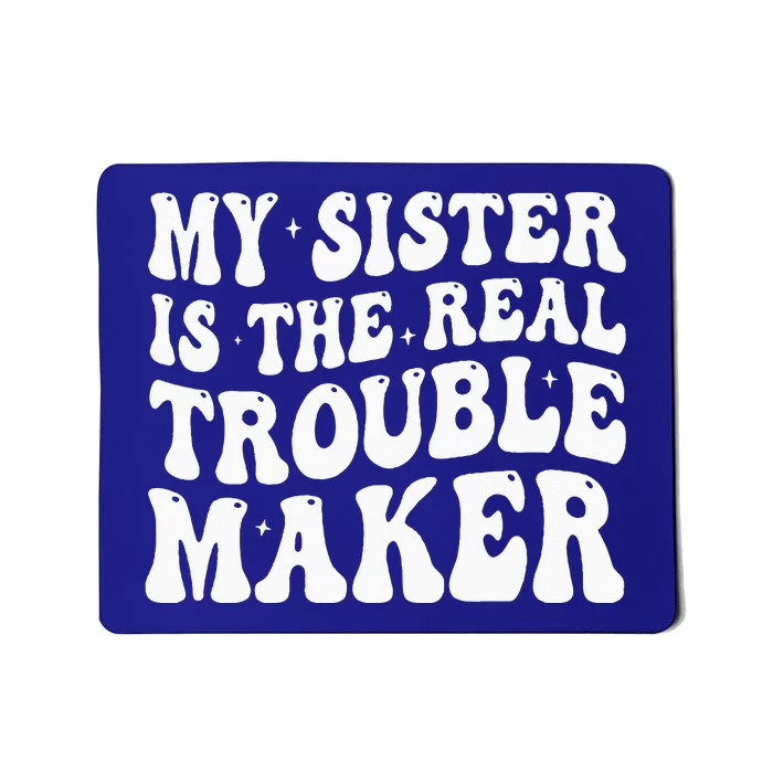 My Sister Is The Real Trouble Maker Funny Groovy Mousepad