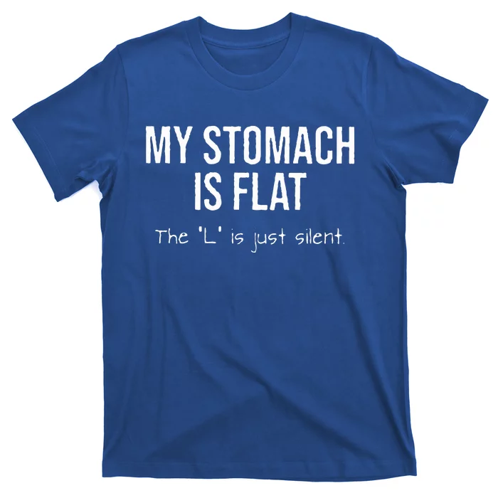 My Stomach Is Flat The L Is Just Silent T-Shirt