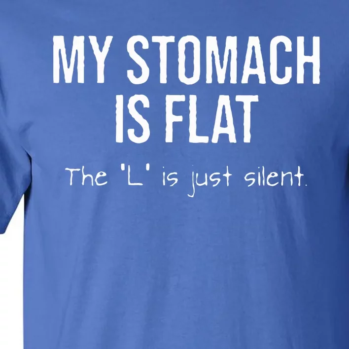 My Stomach Is Flat The L Is Just Silent Tall T-Shirt