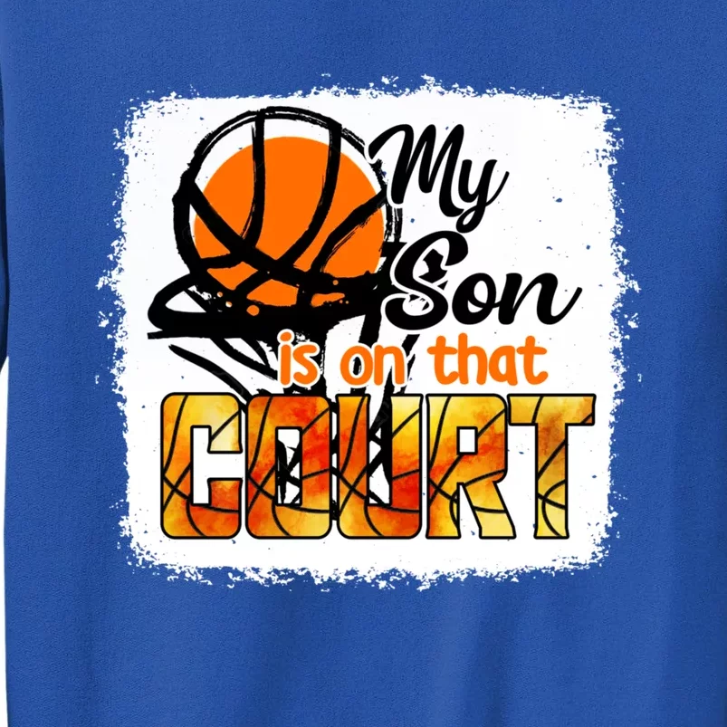 My Son Is On That Court Basketball Bleached Gift Sweatshirt