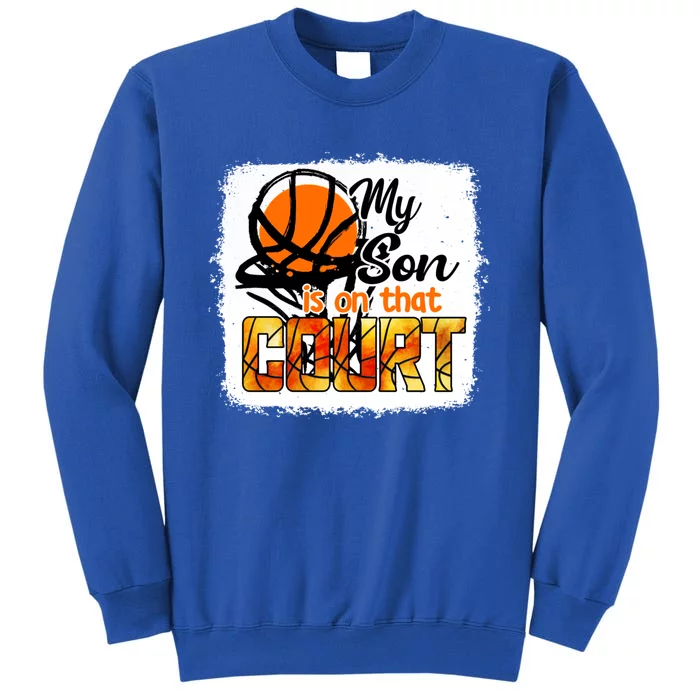 My Son Is On That Court Basketball Bleached Gift Sweatshirt