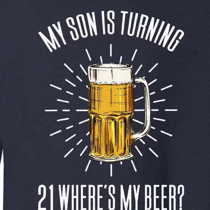 My Son Is Turning 21 Where's My Beer Toddler Sweatshirt