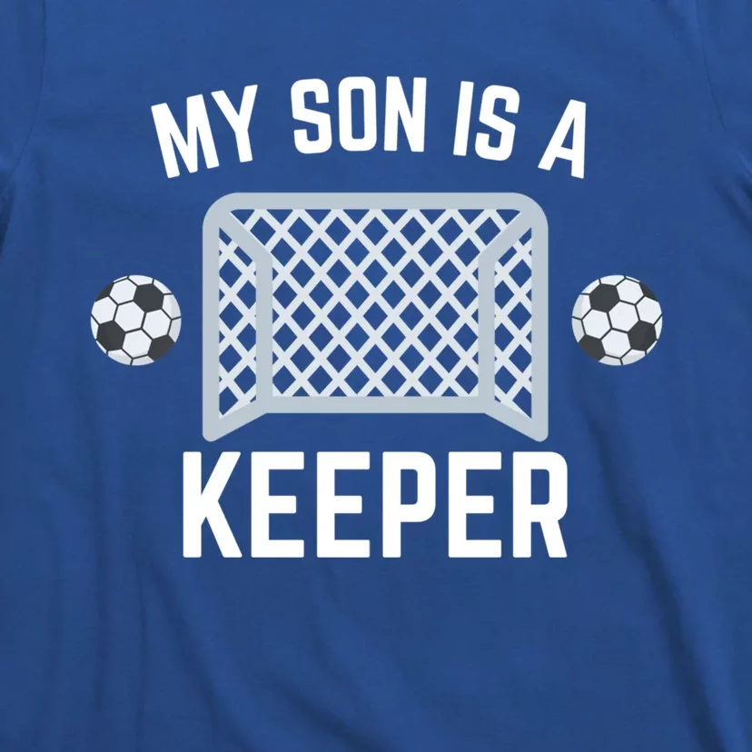 My Son Is A Keeper Soccer Goalie Player Parents Mom Dad Funny Gift T-Shirt