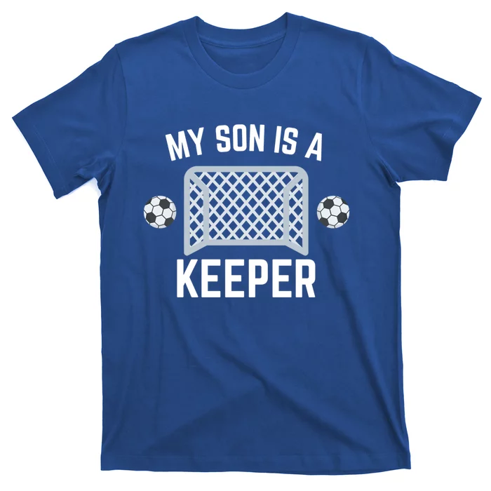 My Son Is A Keeper Soccer Goalie Player Parents Mom Dad Funny Gift T-Shirt