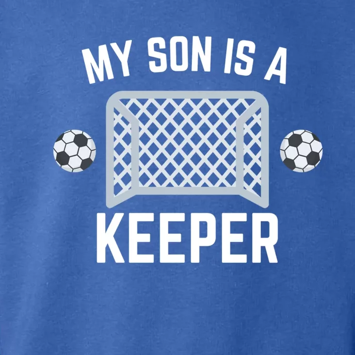 My Son Is A Keeper Soccer Goalie Player Parents Mom Dad Funny Gift Toddler Hoodie