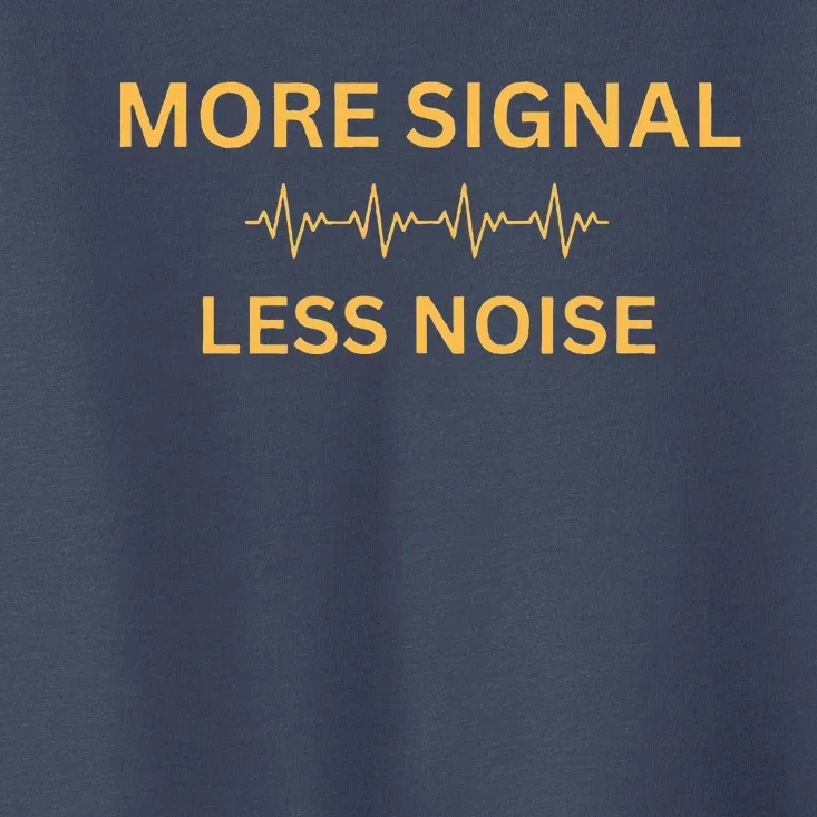 More Signal Less Noise Toddler T-Shirt