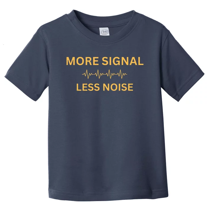 More Signal Less Noise Toddler T-Shirt