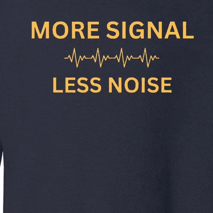 More Signal Less Noise Toddler Sweatshirt