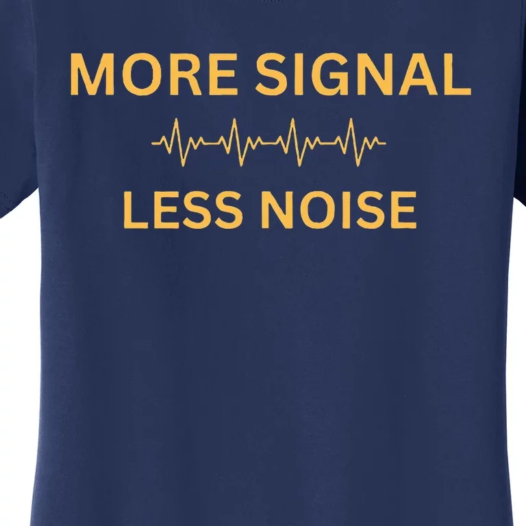 More Signal Less Noise Women's T-Shirt