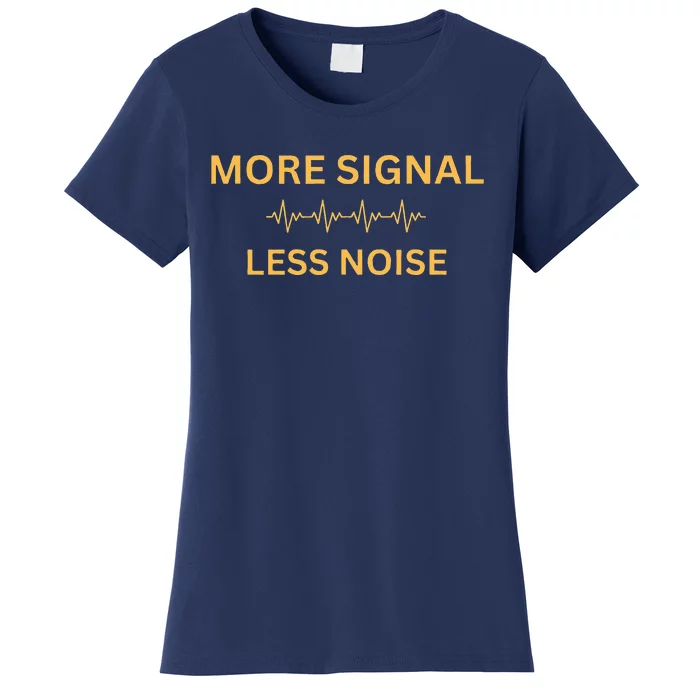 More Signal Less Noise Women's T-Shirt