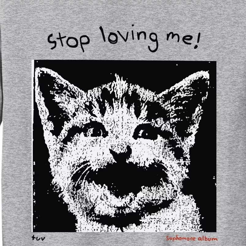 Mynameistuvv Stop Loving Me Cat Tall Sweatshirt