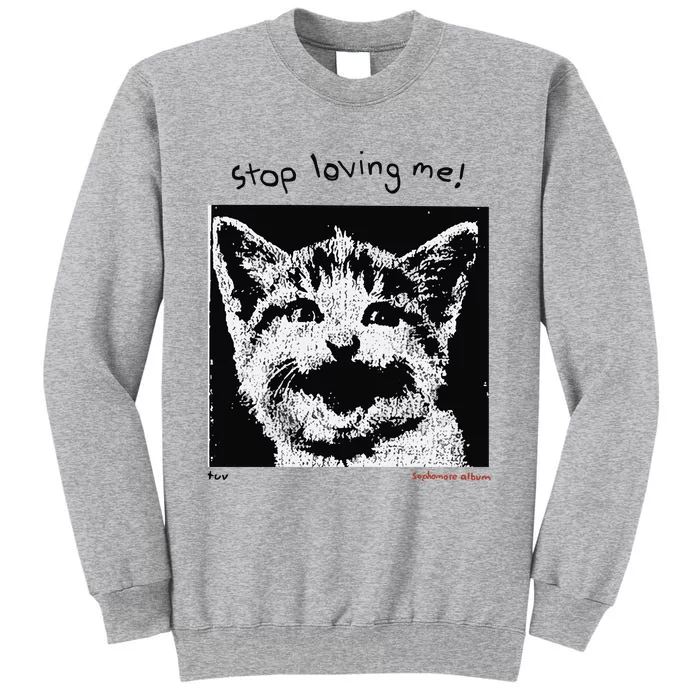 Mynameistuvv Stop Loving Me Cat Tall Sweatshirt