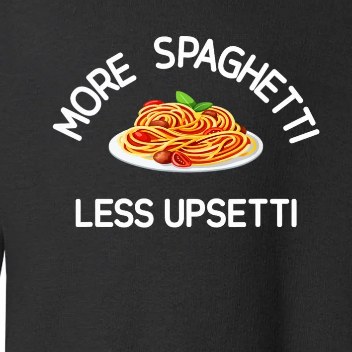 More Spaghetti Less Upsetti Funny Sarcastic Jokes Toddler Sweatshirt