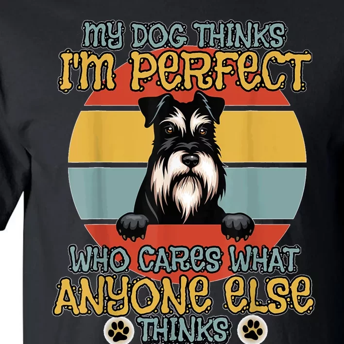 Minature Schnauzer My Dog Thinks IM Perfect Tall T-Shirt