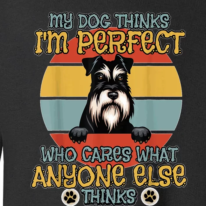 Minature Schnauzer My Dog Thinks IM Perfect Toddler Sweatshirt