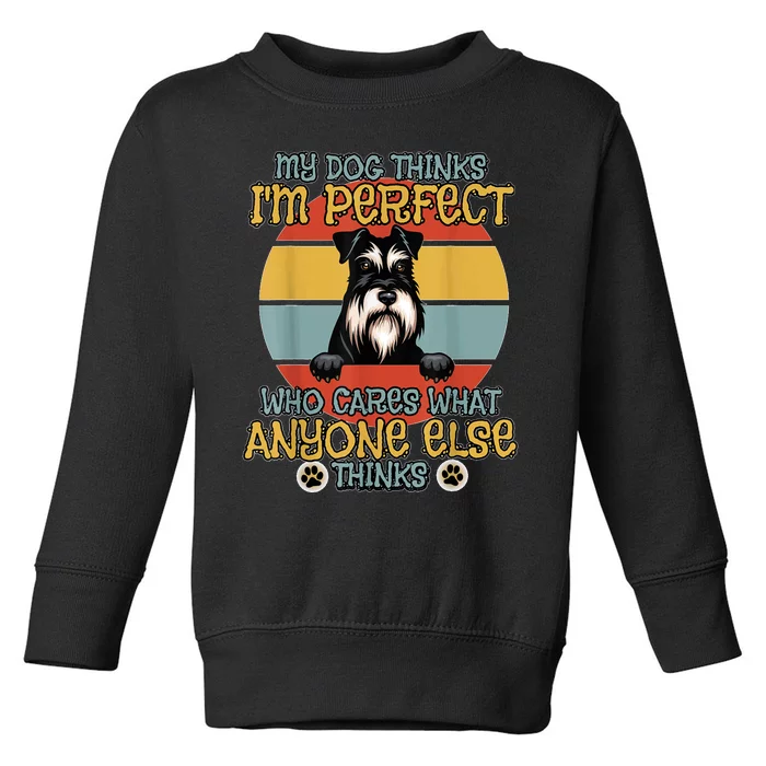 Minature Schnauzer My Dog Thinks IM Perfect Toddler Sweatshirt