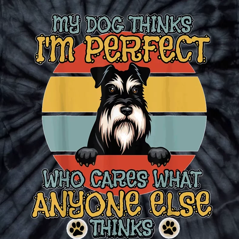 Minature Schnauzer My Dog Thinks IM Perfect Tie-Dye T-Shirt