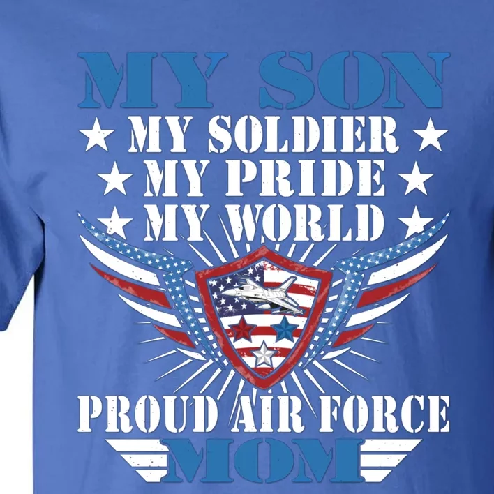 My Son My Soldier My Pride My World Proud Air Force Mom Gift Cool Gift Tall T-Shirt