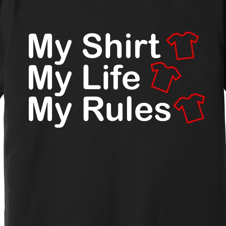 My Shirt My Life My Rules Funny Premium T-Shirt