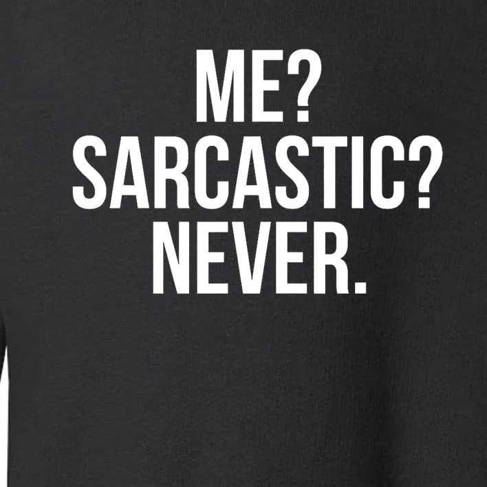 Me? Sarcastic? Never. Funny Toddler Sweatshirt