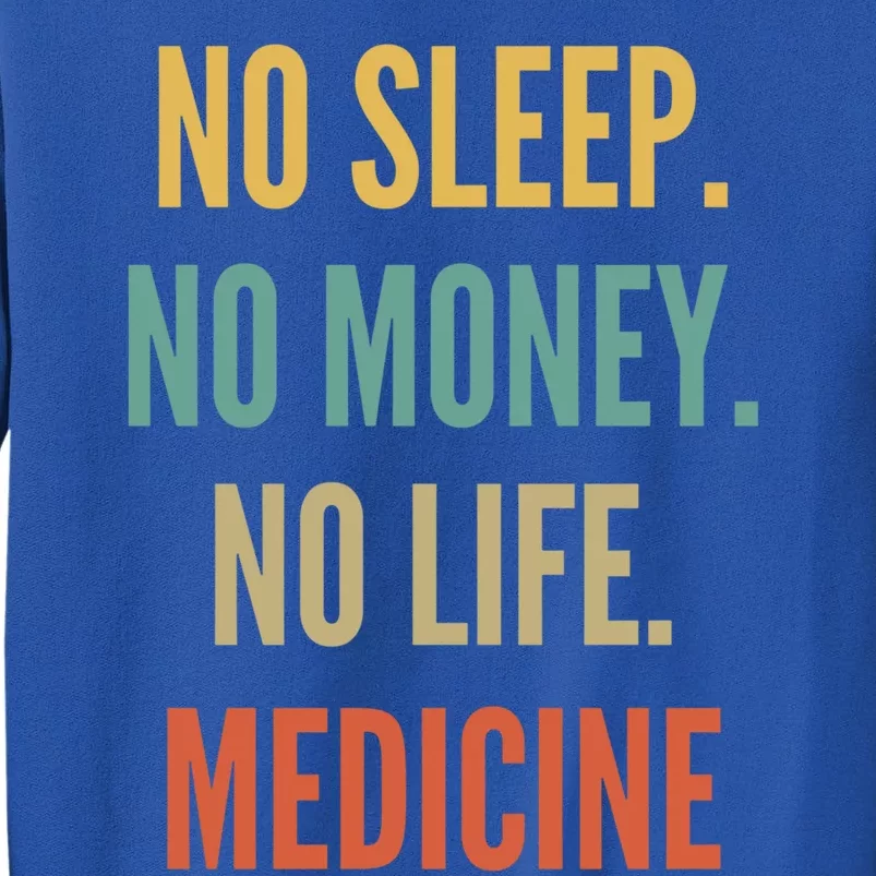 Medicine Studies No Sleep No Money No Life Medicine Funny Gift Tall Sweatshirt