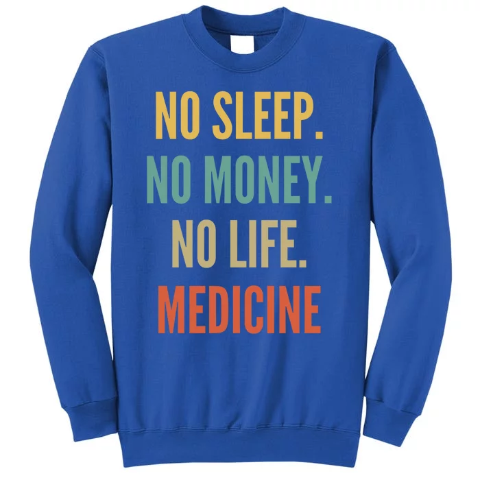 Medicine Studies No Sleep No Money No Life Medicine Funny Gift Tall Sweatshirt