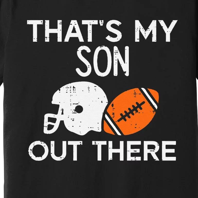 My Son Out There American Football Family Mom Dad Men Women Premium T-Shirt