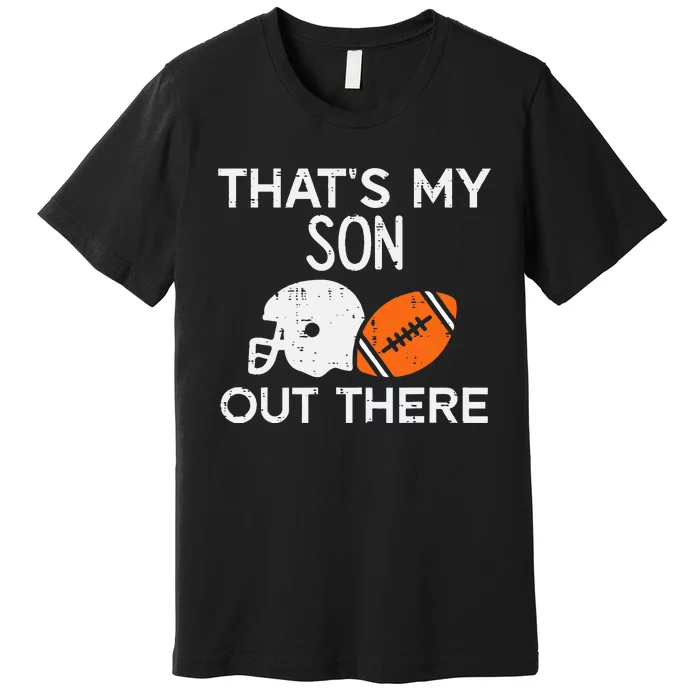 My Son Out There American Football Family Mom Dad Men Women Premium T-Shirt