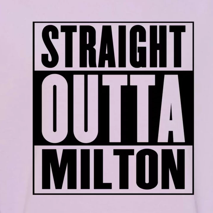 Milton Straight Outta Milton Funny Gift Garment-Dyed Sweatshirt