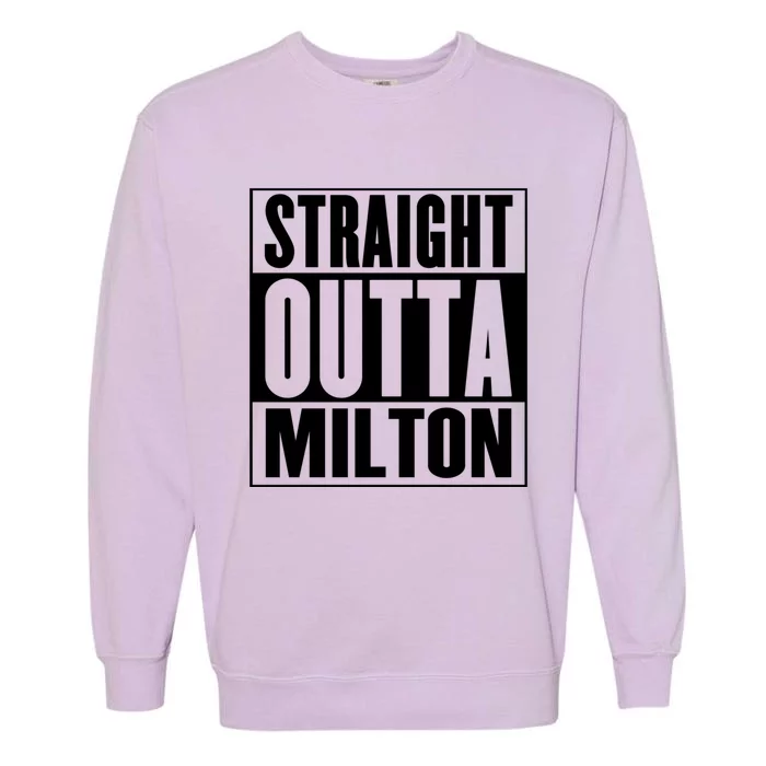 Milton Straight Outta Milton Funny Gift Garment-Dyed Sweatshirt