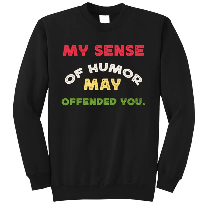 My Sense Of Humor May Offend You Funny Tall Sweatshirt