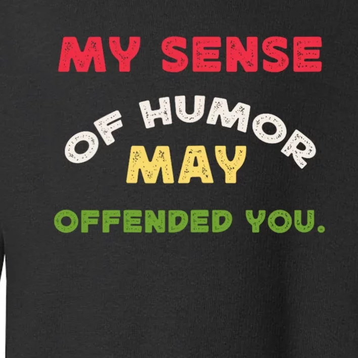 My Sense Of Humor May Offend You Funny Toddler Sweatshirt