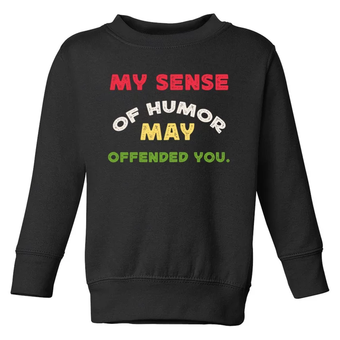 My Sense Of Humor May Offend You Funny Toddler Sweatshirt