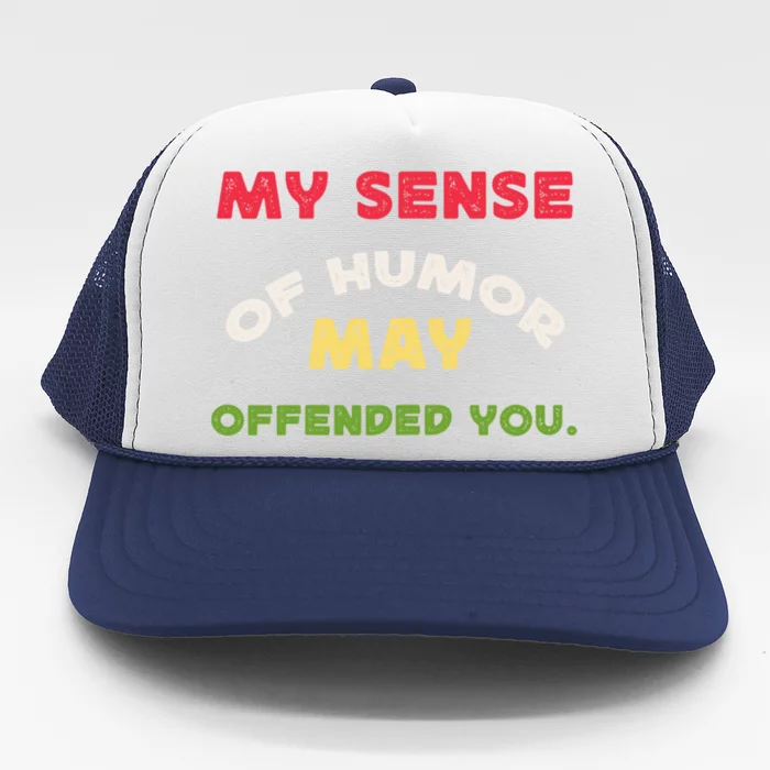 My Sense Of Humor May Offend You Funny Trucker Hat