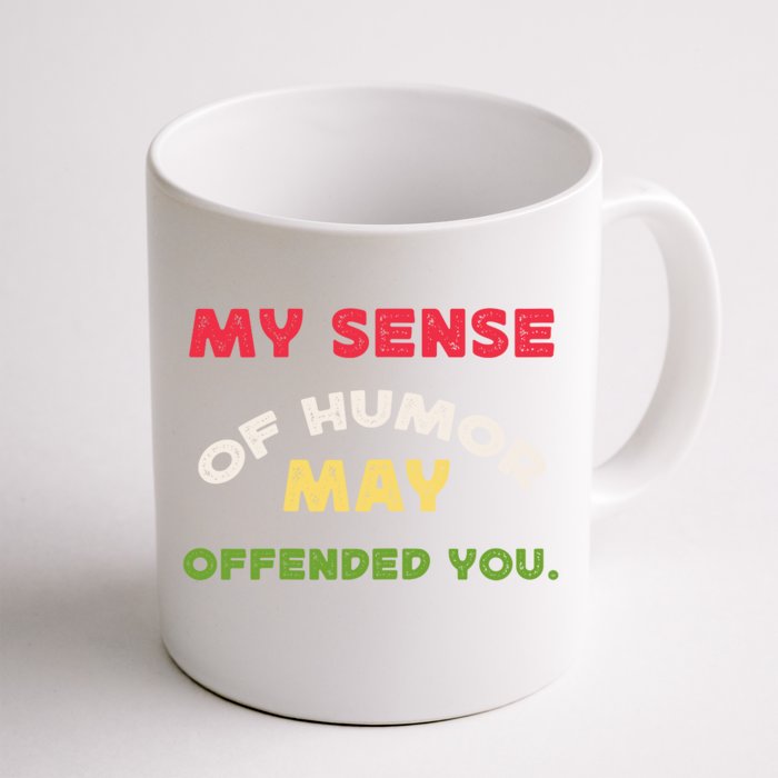 My Sense Of Humor May Offend You Funny Front & Back Coffee Mug